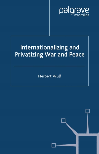 Internationalizing and Privatizing War and Peace : The Bumpy Ride to Peace Building, PDF eBook