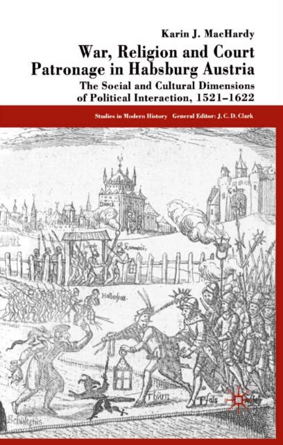 War, Religion and Court Patronage in Habsburg Austria : The Social and Cultural Dimensions of Political Interaction, 1521-1622, PDF eBook