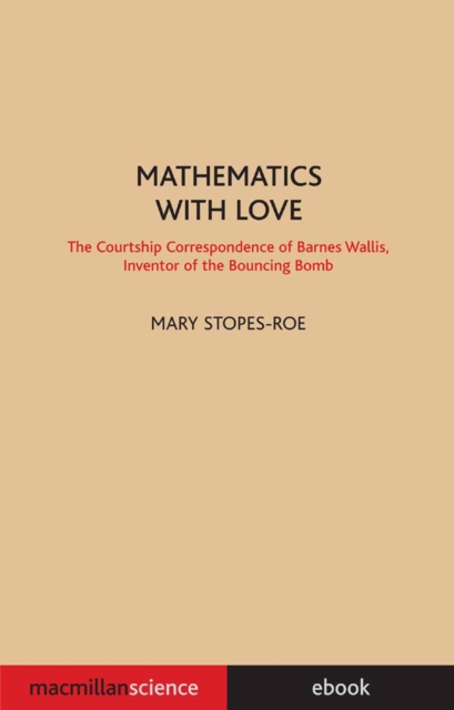 Mathematics With Love : The Courtship Correspondence of Barnes Wallis, Inventor of the Bouncing Bomb, PDF eBook