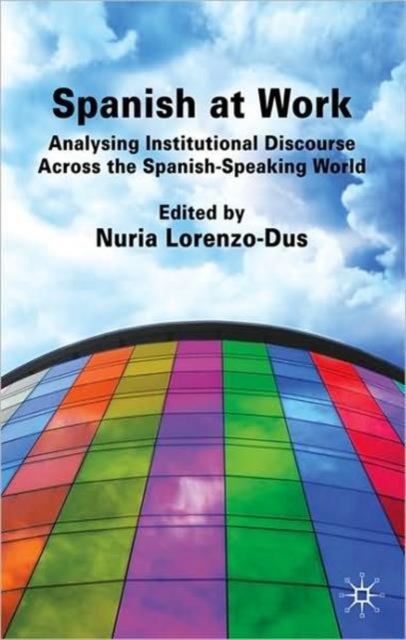 Spanish at Work : Analysing Institutional Discourse across the Spanish-Speaking World, Paperback / softback Book
