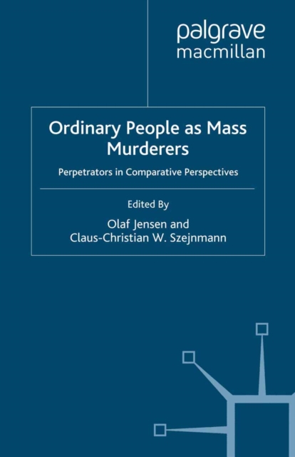 Ordinary People as Mass Murderers : Perpetrators in Comparative Perspectives, PDF eBook