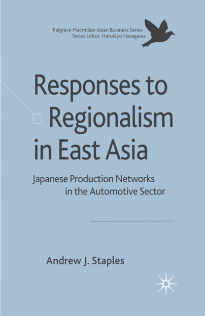 Responses to Regionalism in East Asia : Japanese Production Networks in the Automotive Sector, PDF eBook