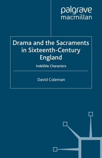 Drama and the Sacraments in Sixteenth-Century England : Indelible Characters, PDF eBook