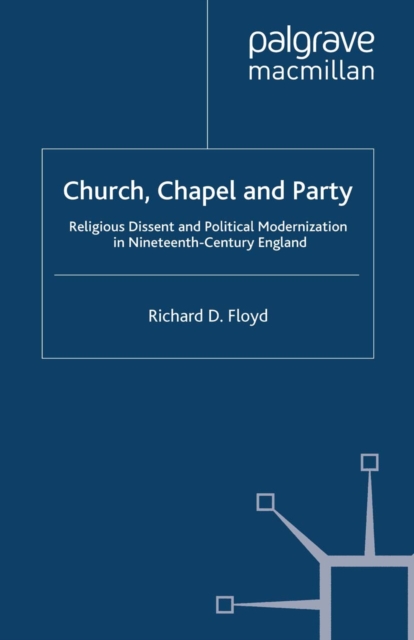 Church, Chapel and Party : Religious Dissent and Political Modernization in Nineteenth-Century England, PDF eBook