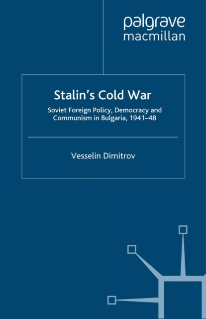 Stalin's Cold War : Soviet Foreign Policy, Democracy and Communism in Bulgaria, 1941-48, PDF eBook