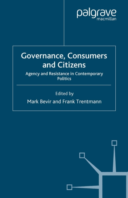 Governance, Consumers and Citizens : Agency and Resistance in Contemporary Politics, PDF eBook