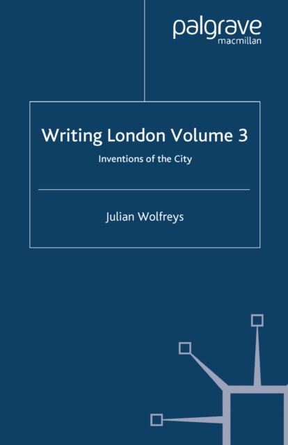 Writing London : Volume 3: Inventions of the City, PDF eBook