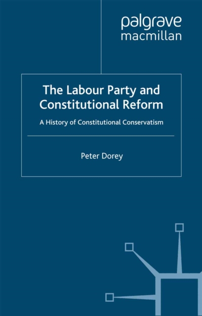 The Labour Party and Constitutional Reform : A History of Constitutional Conservatism, PDF eBook