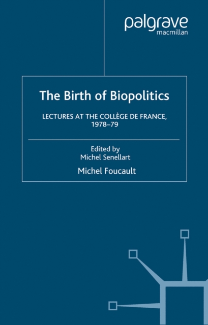 The Birth of Biopolitics : Lectures at the College de France, 1978-1979, PDF eBook