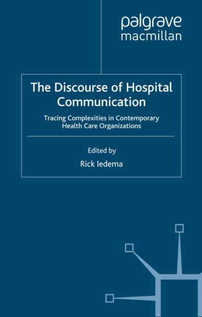 The Discourse of Hospital Communication : Tracing Complexities in Contemporary Health Organizations, PDF eBook