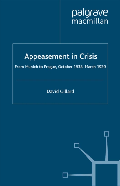 Appeasement in Crisis : From Munich to Prague, October 1938-March 1939, PDF eBook