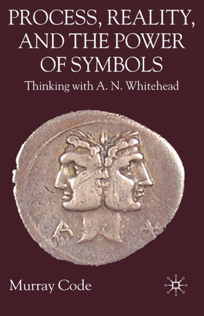 Process, Reality, and the Power of Symbols : Thinking with A.N. Whitehead, PDF eBook