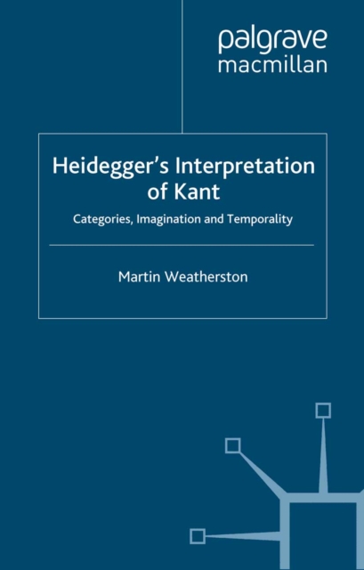 Heidegger's Interpretation of Kant : Categories, Imagination and Temporality, PDF eBook