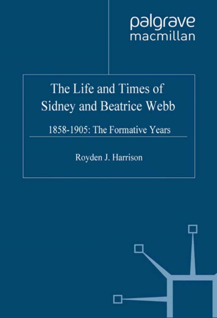The Life and Times of Sidney and Beatrice Webb : 1858-1905: The Formative Years, PDF eBook