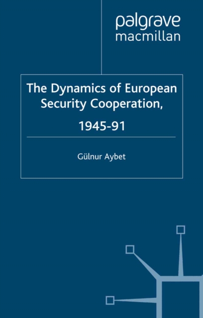 The Dynamics of European Security Cooperation, 1945-91, PDF eBook