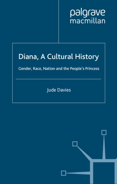 Diana, A Cultural History : Gender, Race, Nation and the People's Princess, PDF eBook