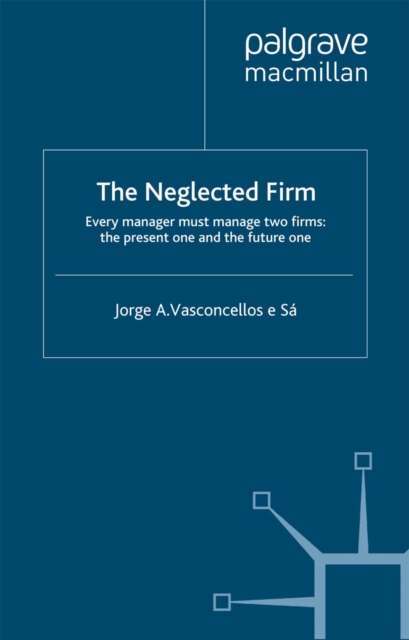 The Neglected Firm : Every manager must manage two firms: the present one and the future one, PDF eBook