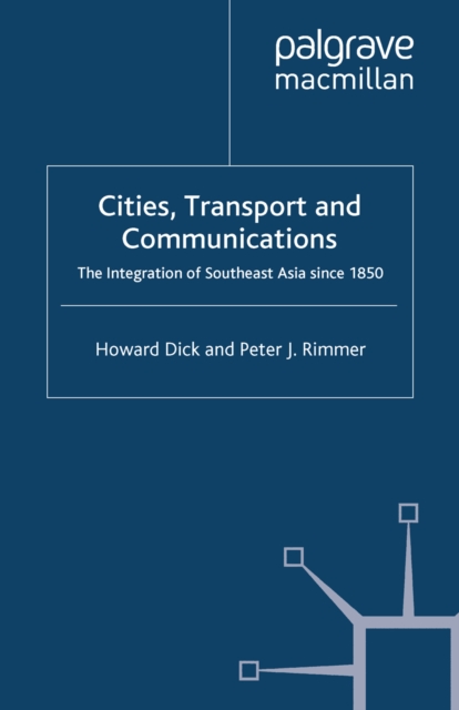 Cities, Transport and Communications : The Integration of Southeast Asia Since 1850, PDF eBook