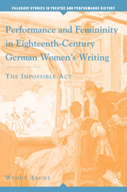 Performance and Femininity in Eighteenth-Century German Women's Writing : The Impossible Act, PDF eBook