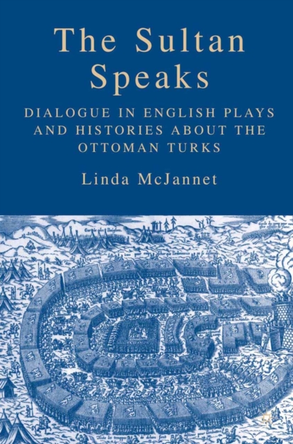 The Sultan Speaks : Dialogue in English Plays and Histories about the Ottoman Turks, PDF eBook