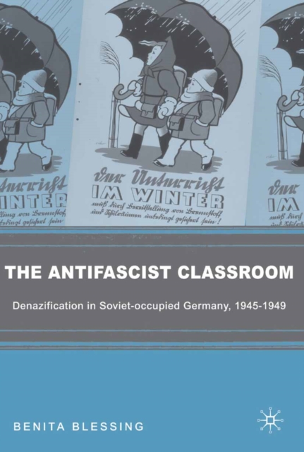The Antifascist Classroom : Denazification in Soviet-Occupied Germany, 1945-1949, PDF eBook