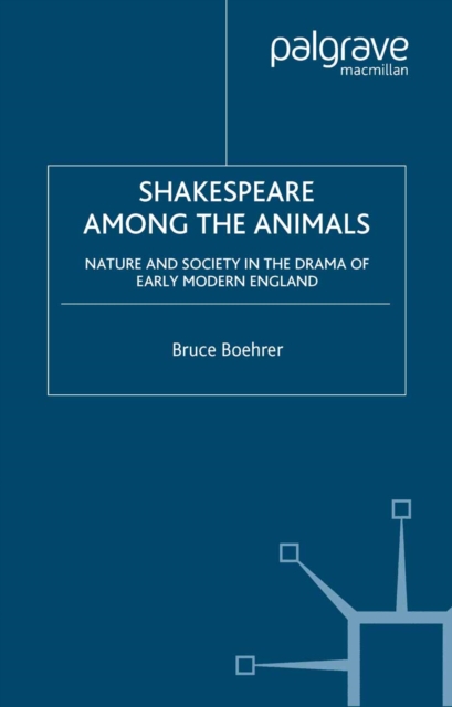 Shakespeare Among the Animals : Nature and Society in the Drama of Early Modern England, PDF eBook