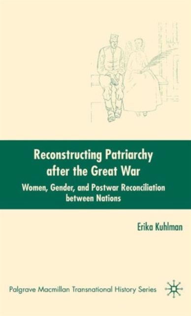 Reconstructing Patriarchy after the Great War : Women, Gender, and Postwar Reconciliation between Nations, Hardback Book