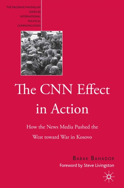 The CNN Effect in Action : How the News Media Pushed the West toward War in Kosovo, PDF eBook