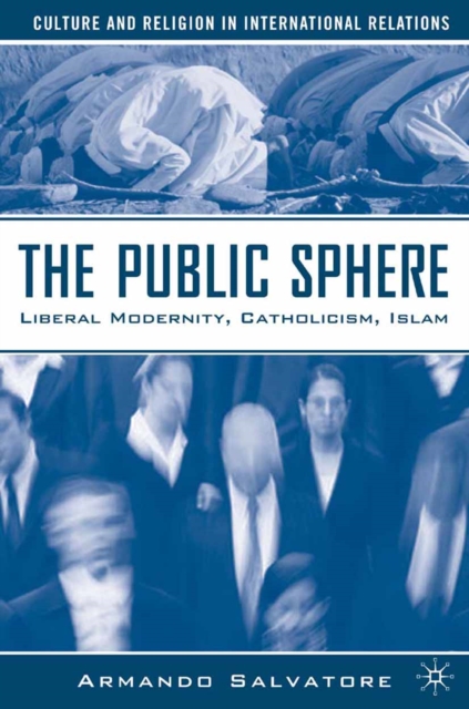 The Public Sphere : Liberal Modernity, Catholicism, Islam, PDF eBook