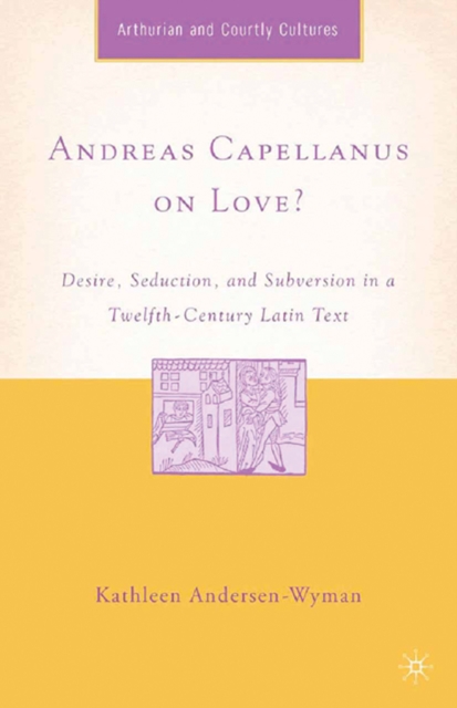 Andreas Capellanus on Love? : Desire, Seduction, and Subversion in a Twelfth-Century Latin Text, PDF eBook