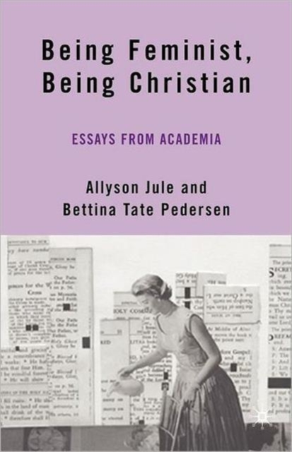 Being Feminist, Being Christian : Essays from Academia, Paperback / softback Book