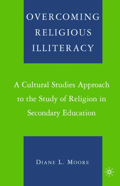 Overcoming Religious Illiteracy : A Cultural Studies Approach to the Study of Religion in Secondary Education, PDF eBook