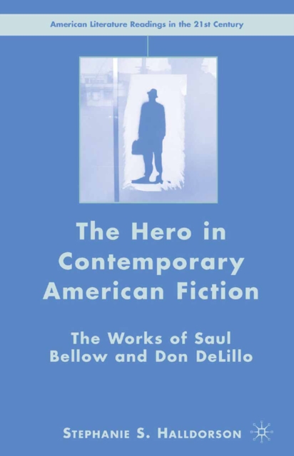The Hero in Contemporary American Fiction : The Works of Saul Bellow and Don DeLillo, PDF eBook