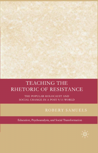 Teaching the Rhetoric of Resistance : The Popular Holocaust and Social Change in a Post 9/11 World, PDF eBook