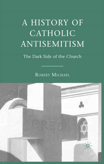 A History of Catholic Antisemitism : The Dark Side of the Church, PDF eBook