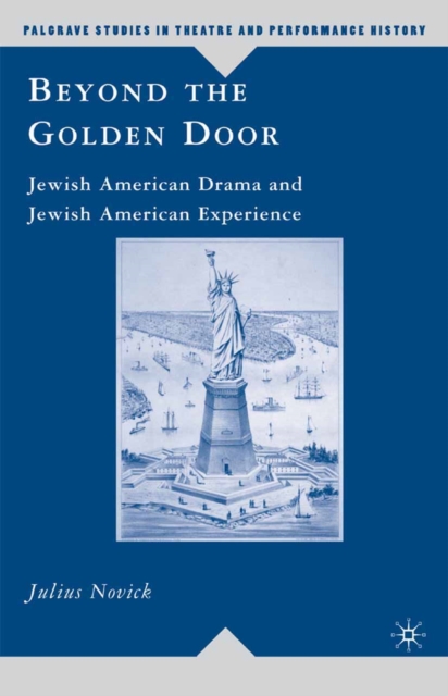 Beyond the Golden Door : Jewish American Drama and Jewish American Experience, PDF eBook