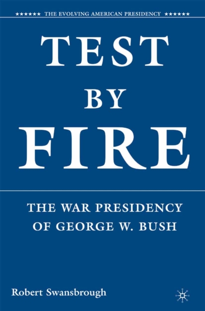 Test by Fire : The War Presidency of George W. Bush, PDF eBook