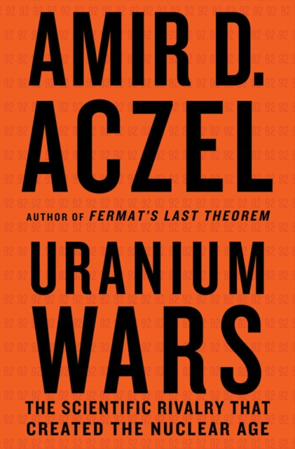 Uranium Wars : The Scientific Rivalry That Created the Nuclear Age, Hardback Book