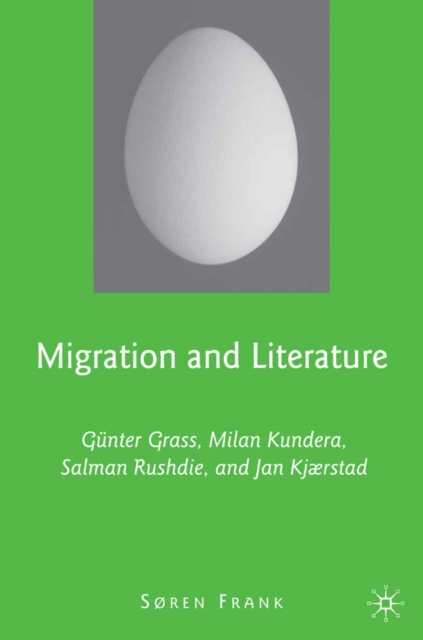 Migration and Literature : Gunter Grass, Milan Kundera, Salman Rushdie, and Jan Kjaerstad, PDF eBook
