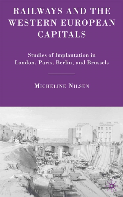 Railways and the Western European Capitals : Studies of Implantation in London, Paris, Berlin, and Brussels, PDF eBook
