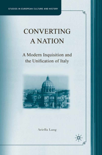 Converting a Nation : A Modern Inquisition and the Unification of Italy, PDF eBook