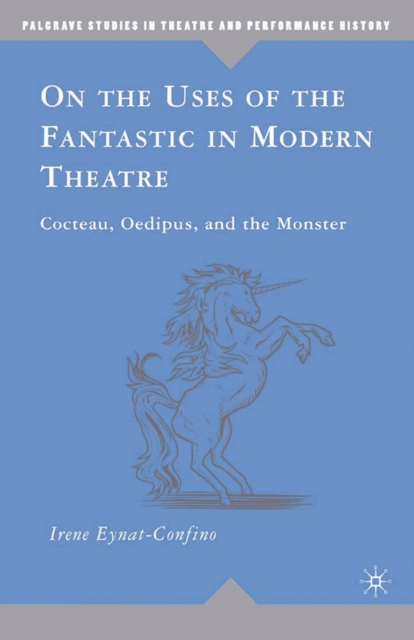 On the Uses of the Fantastic in Modern Theatre : Cocteau, Oedipus, and the Monster, PDF eBook
