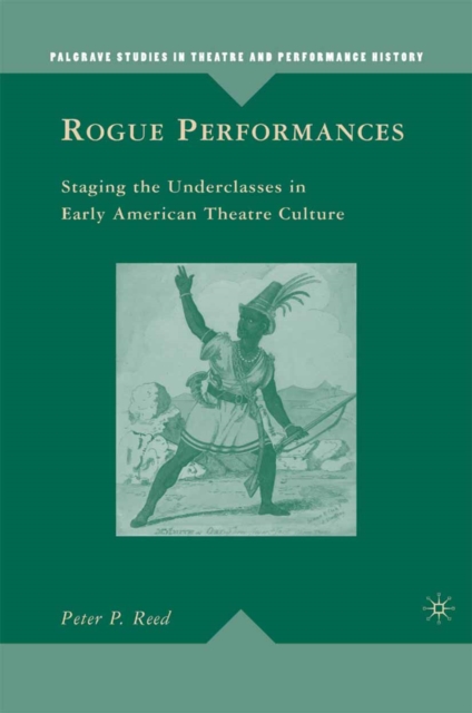Rogue Performances : Staging the Underclasses in Early American Theatre Culture, PDF eBook