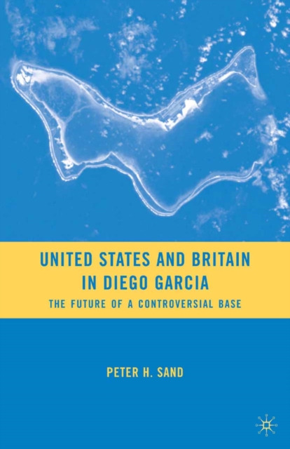 United States and Britain in Diego Garcia : The Future of a Controversial Base, PDF eBook