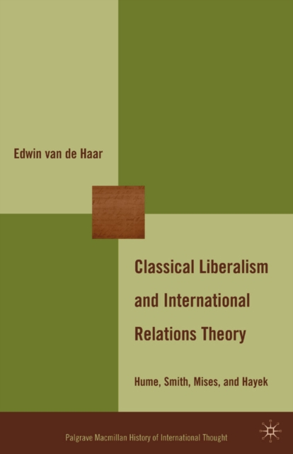 Classical Liberalism and International Relations Theory : Hume, Smith, Mises, and Hayek, PDF eBook