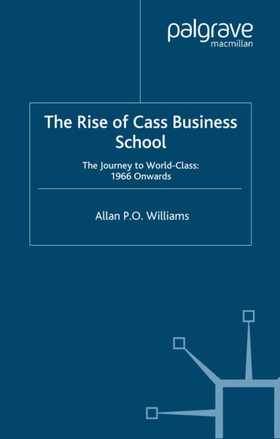 The Rise of Cass Business School : The Journey to World-Class: 1966 Onwards, PDF eBook