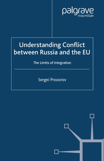 Understanding Conflict Between Russia and the EU : The Limits of Integration, PDF eBook