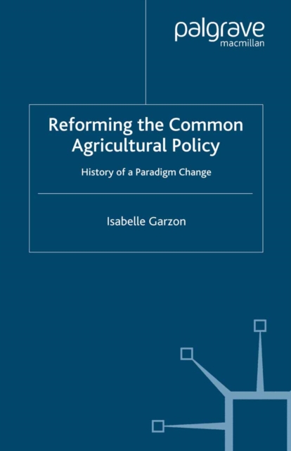 Reforming the Common Agricultural Policy : History of a Paradigm Change, PDF eBook