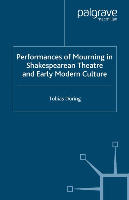 Performances of Mourning in Shakespearean Theatre and Early Modern Culture, PDF eBook