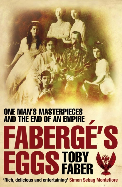 Faberge's Eggs : One Man's Masterpieces and the End of an Empire, EPUB eBook